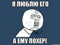 я люблю его а ему похер(