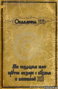 Обявления !!! Ми создадим свои крутие обзори с бухлом и випивкой )))))