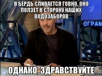 в бердь сливается говно, оно ползет в сторону наших водозаборов однако, здравствуйте