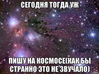 сегодня тогда уж пишу на космосе(как бы странно это не звучало)