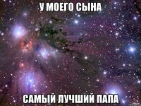 у моего сына самый лучший папа