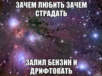зачем любить зачем страдать залил бензин и дрифтовать