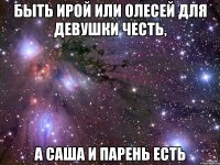 быть ирой или олесей для девушки честь, а саша и парень есть