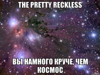 the pretty reckless вы намного круче, чем космос