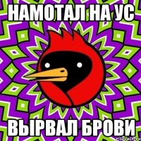намотал на ус вырвал брови