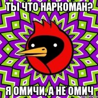 ты что наркоман? я омичи, а не омич