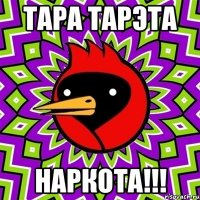 тара тарэта наркота!!!