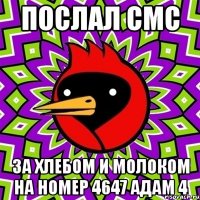 послал смс за хлебом и молоком на номер 4647 адам 4
