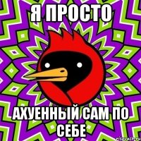 я просто ахуенный сам по себе