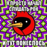 я просто начал слушать рок и тут понеслось