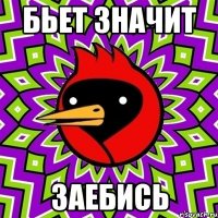 бьет значит заебись