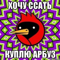 хочу ссать куплю арбуз