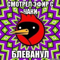 смотрел эфир с чаки блеванул