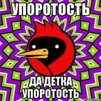 упоротость да детка упоротость