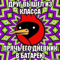 друг вышел из класса прячь его дневник в батарею