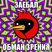 заебал обман зрения