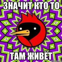 значит кто то там живёт
