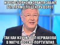 игрок сборной израиля забил гол прямо по центру ворот так как изучил гол кержакова в матче россия-португалия