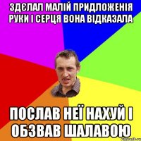 здєлал малій придложенія руки і серця вона відказала послав неї нахуй і обзвав шалавою