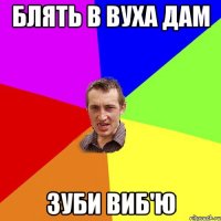 блять в вуха дам зуби виб'ю