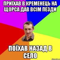 приїхав в кременець на щорса дав всім пезди поїхав назад в село