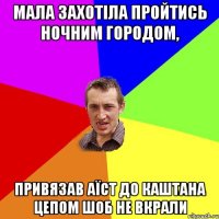 мала захотіла пройтись ночним городом, привязав аїст до каштана цепом шоб не вкрали