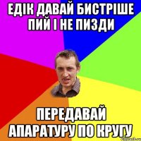 едік давай бистріше пий і не пизди передавай апаратуру по кругу