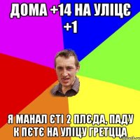 дома +14 на уліцє +1 я манал єті 2 плєда, паду к пєтє на уліцу гретцца