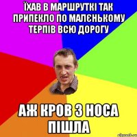 їхав в маршруткi так припекло по малєнькому терпiв всю дорогу аж кров з носа пiшла