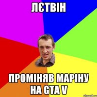 лєтвін проміняв маріну на gta v