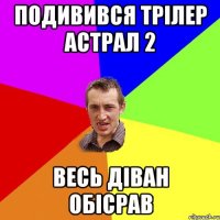 подивився трілер астрал 2 весь діван обісрав