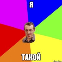 я такой