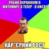 робив охраніком в житомирі, а тепер - в києві кар"єрний рост