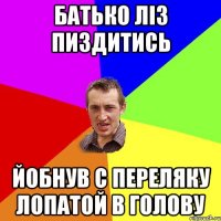 батько ліз пиздитись йобнув с переляку лопатой в голову