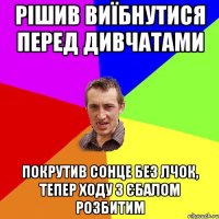 рішив виїбнутися перед дивчатами покрутив сонце без лчок, тепер ходу з єбалом розбитим