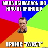 мала обіжалась шо нічо не приношу приніс "букєт"