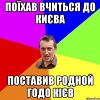 поїхав вчиться до києва поставив родной годо кієв