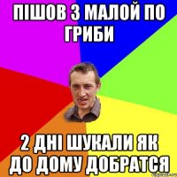 пішов з малой по гриби 2 дні шукали як до дому добратся