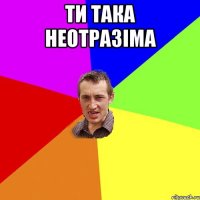 ти така неотразіма 