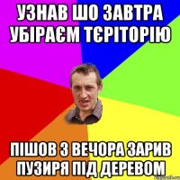 узнав шо завтра убіраєм тєріторію пішов з вечора зарив пузиря під деревом