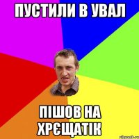 пустили в увал пішов на хрєщатік