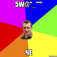 5w@"_"'" че