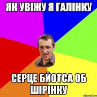 як увіжу я галінку серце бйотса об шірінку