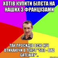 хотів купити білєта на наших з французами так просидів всю ніч втикаючи в текст "502 - bad gateway"..