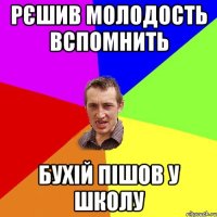 рєшив молодость вспомнить бухій пішов у школу