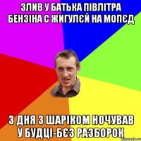 злив у батька півлітра бензіна с жигулєй на мопєд 3 дня з шаріком ночував у будці-бєз разборок