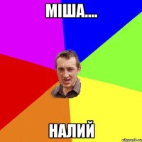 міша.... налий