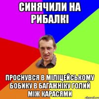 синячили на рибалкі проснувся в міліцейському бобику в багажніку голий між карасями