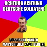 achtung achtung deutsche soldaten! russische panzer marschieren nach berlin!