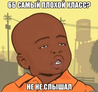 6б самый плохой класс? не не слышал